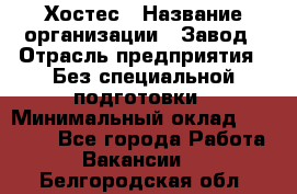 Хостес › Название организации ­ Завод › Отрасль предприятия ­ Без специальной подготовки › Минимальный оклад ­ 22 000 - Все города Работа » Вакансии   . Белгородская обл.